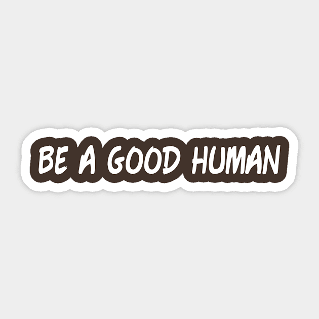 Be a good human Sticker by Gtrx20